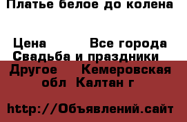 Платье белое до колена › Цена ­ 800 - Все города Свадьба и праздники » Другое   . Кемеровская обл.,Калтан г.